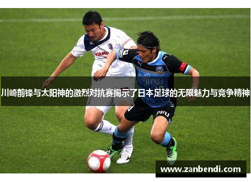 川崎前锋与太阳神的激烈对抗赛揭示了日本足球的无限魅力与竞争精神