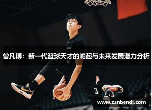 曾凡博：新一代篮球天才的崛起与未来发展潜力分析