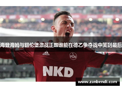 海登海姆与纽伦堡激战正酣谁能在德乙争夺战中笑到最后