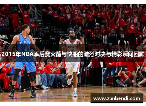 2015年NBA季后赛火箭与快船的激烈对决与精彩瞬间回顾