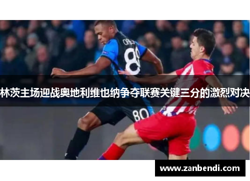 林茨主场迎战奥地利维也纳争夺联赛关键三分的激烈对决