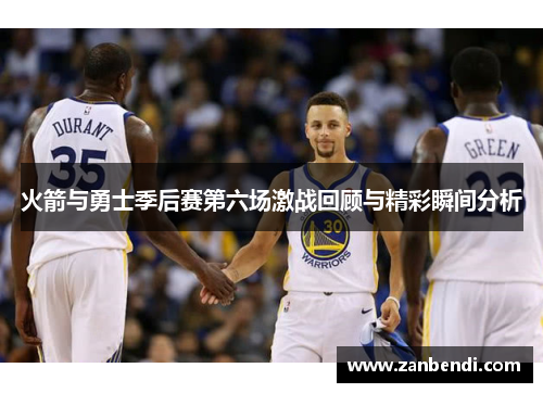 火箭与勇士季后赛第六场激战回顾与精彩瞬间分析
