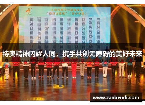 特奥精神闪耀人间，携手共创无障碍的美好未来